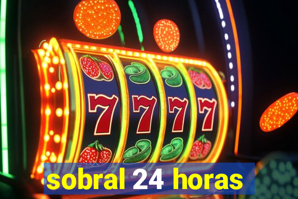 sobral 24 horas