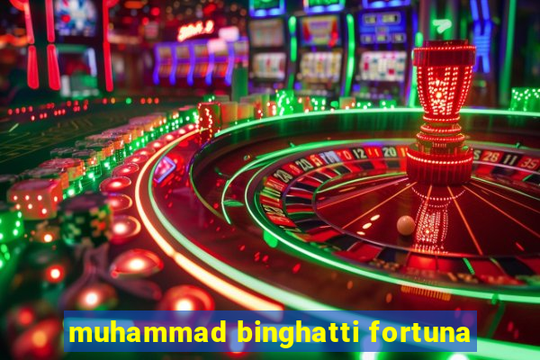 muhammad binghatti fortuna