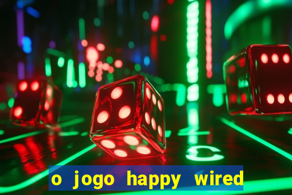 o jogo happy wired paga mesmo