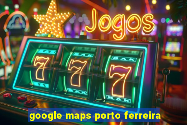 google maps porto ferreira