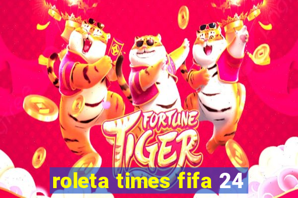 roleta times fifa 24