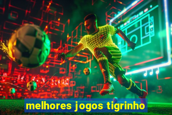 melhores jogos tigrinho