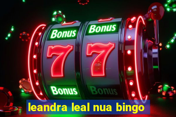 leandra leal nua bingo