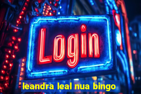 leandra leal nua bingo