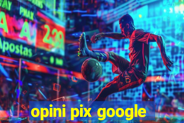 opini pix google