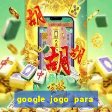 google jogo para ganhar dinheiro