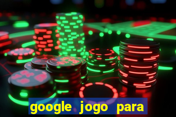 google jogo para ganhar dinheiro