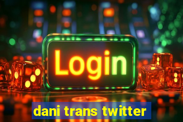 dani trans twitter