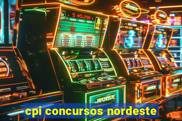 cpi concursos nordeste