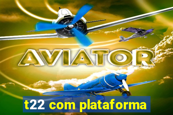 t22 com plataforma