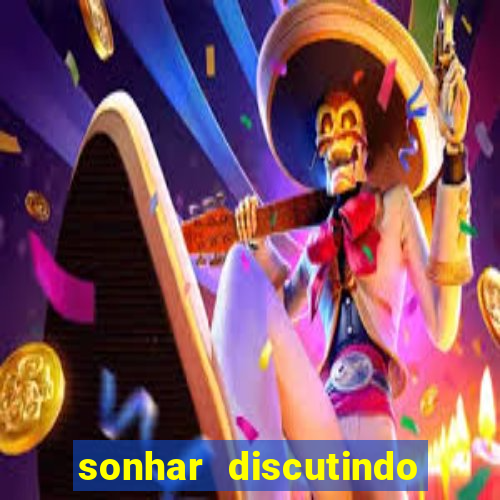 sonhar discutindo com marido jogo do bicho