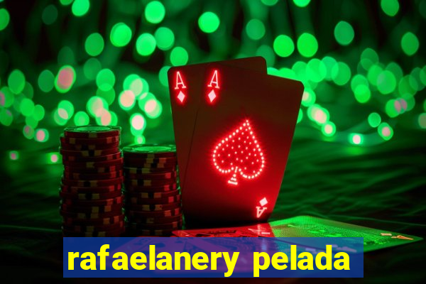 rafaelanery pelada