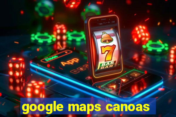 google maps canoas