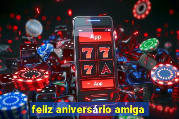 feliz aniversário amiga