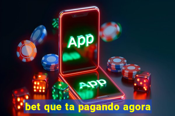 bet que ta pagando agora